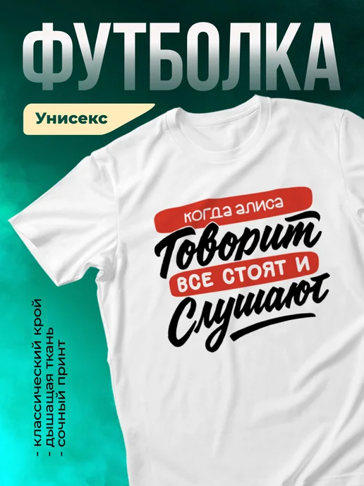Футболка Все стоят и слушают, когда говорит Алиса