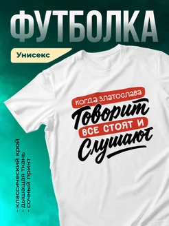 Футболка Все стоят и слушают, когда говорит Златослава