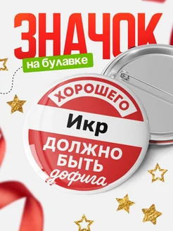 Купить Значок 58мм с надписью «Хорошего Икра должно быть дофига» в подарок с доставкой по России