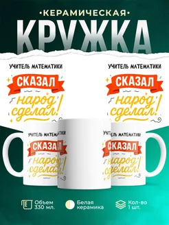 Купить кружку с принтом Учитель математики сказал народ сделал с доставкой по России