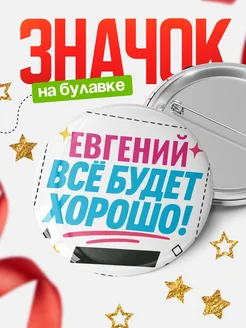Купить значок с именем Евгений «Всё будет хорошо» с доставкой по России