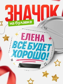 Купить значок с именем Елена «Всё будет хорошо» с доставкой по России