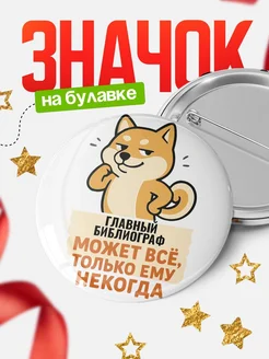 Купить значок Главный библиограф мем с доставкой по России — оригинальный подарок кадровику