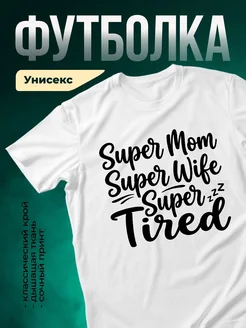 Купить футболку «Супер мама, супер жена, супер уставшая» с доставкой по России