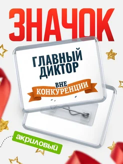Купить значок акриловый Главный диктор вне конкуренции с доставкой по России