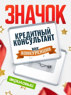 Купить значок акриловый Кредитный консультант вне конкуренции с доставкой по России