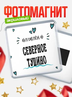 Купить магнит на холодильник с именем Северное Тушино — влюблён в Северное Тушино в подарок с доставкой