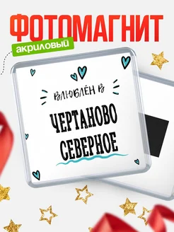 Купить магнит на холодильник с именем Чертаново Северное — влюблён в Чертаново Северное в подарок с доставкой